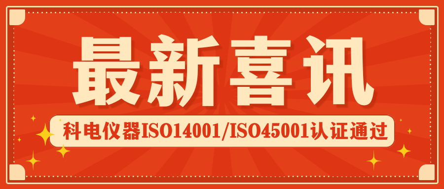 喜報 | 科電儀器順利通過ISO14001環(huán)境管理體系及ISO45001職業(yè)健康安全體系認(rèn)證